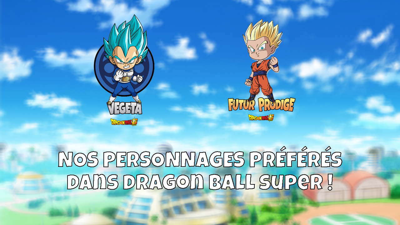Dragon Ball Super, nos personnages favoris !
